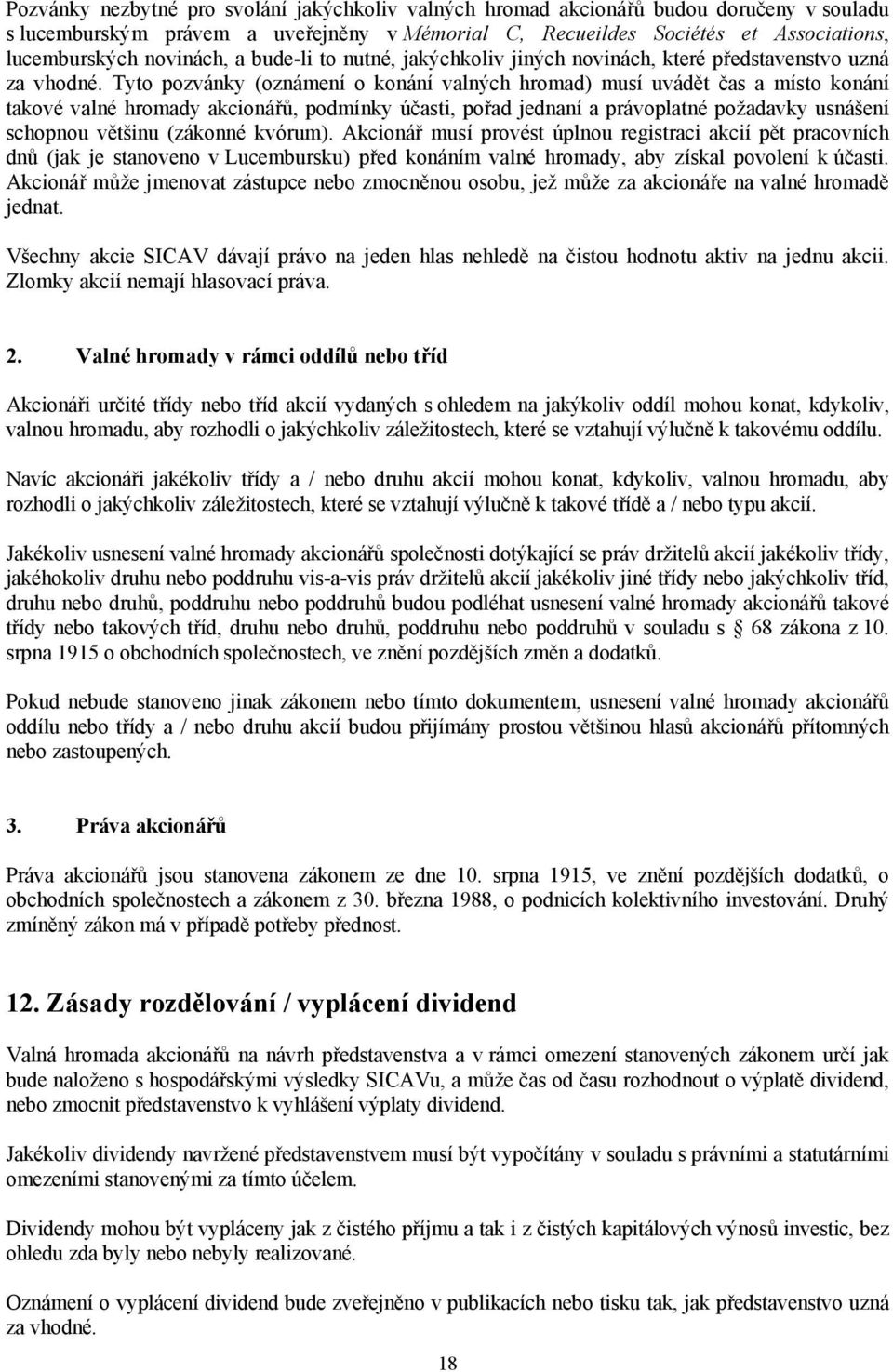 Tyto pozvánky (oznámení o konání valných hromad) musí uvádět čas a místo konání takové valné hromady akcionářů, podmínky účasti, pořad jednaní a právoplatné požadavky usnášení schopnou většinu