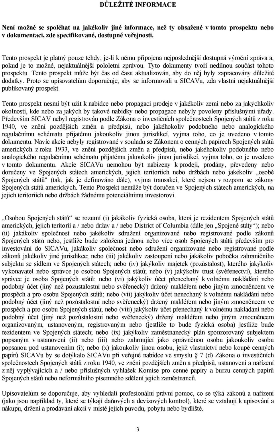 Tyto dokumenty tvoří nedílnou součást tohoto prospektu. Tento prospekt může být čas od času aktualizován, aby do něj byly zapracovány důležité dodatky.