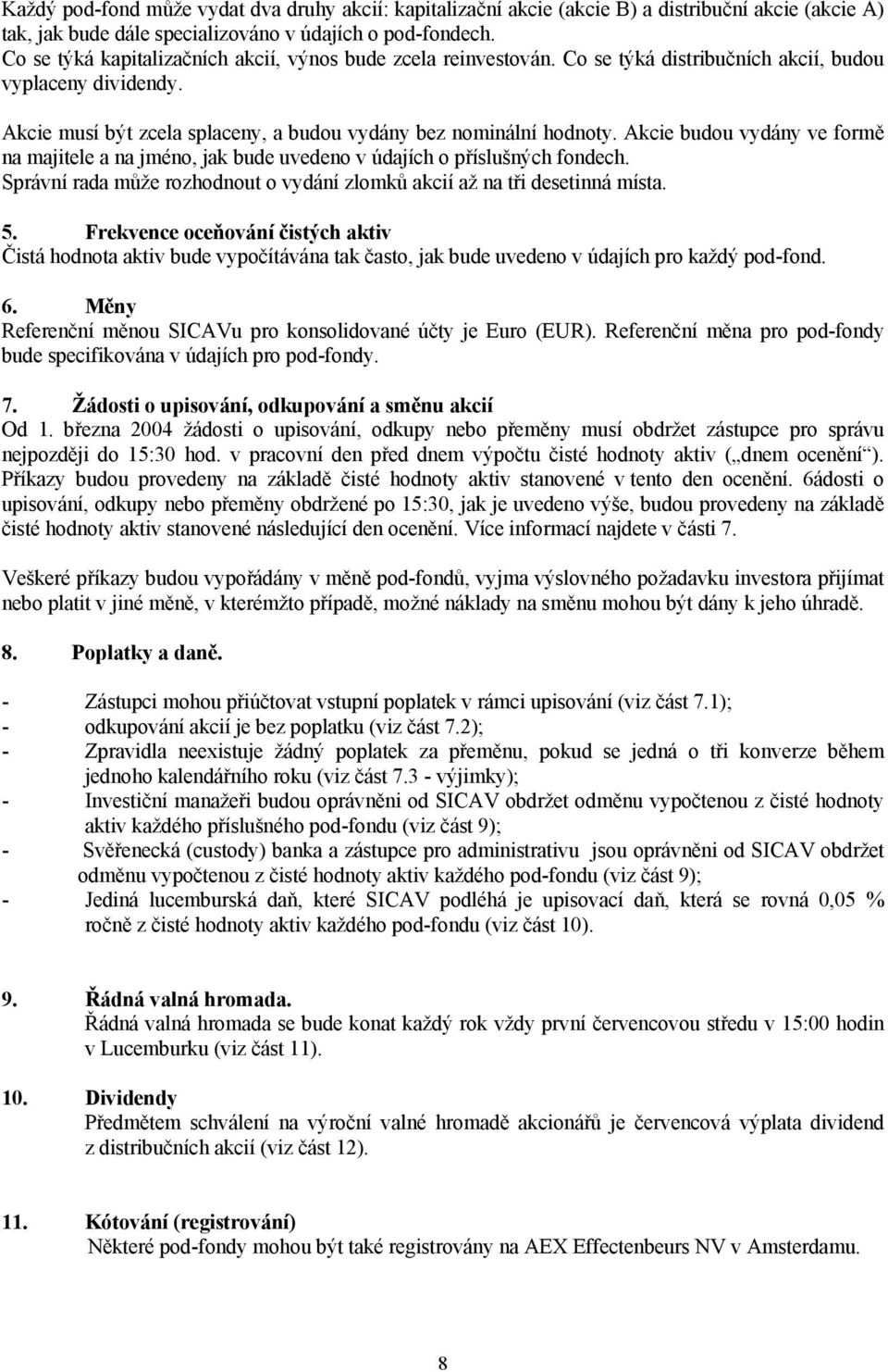 Akcie budou vydány ve formě na majitele a na jméno, jak bude uvedeno v údajích o příslušných fondech. Správní rada může rozhodnout o vydání zlomků akcií až na tři desetinná místa. 5.