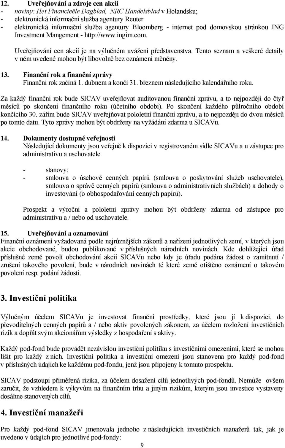 Tento seznam a veškeré detaily v něm uvedené mohou být libovolně bez oznámení měněny. 13. Finanční rok a finanční zprávy Finanční rok začíná 1. dubnem a končí 31.