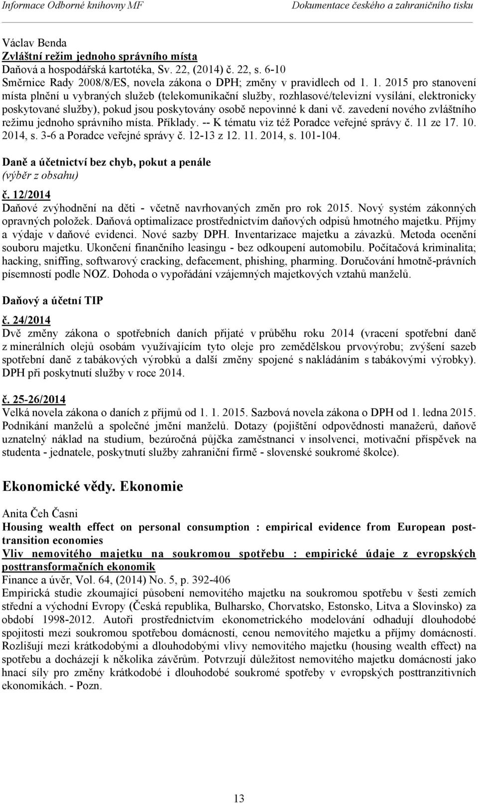 1. 2015 pro stanovení místa plnění u vybraných služeb (telekomunikační služby, rozhlasové/televizní vysílání, elektronicky poskytované služby), pokud jsou poskytovány osobě nepovinné k dani vč.