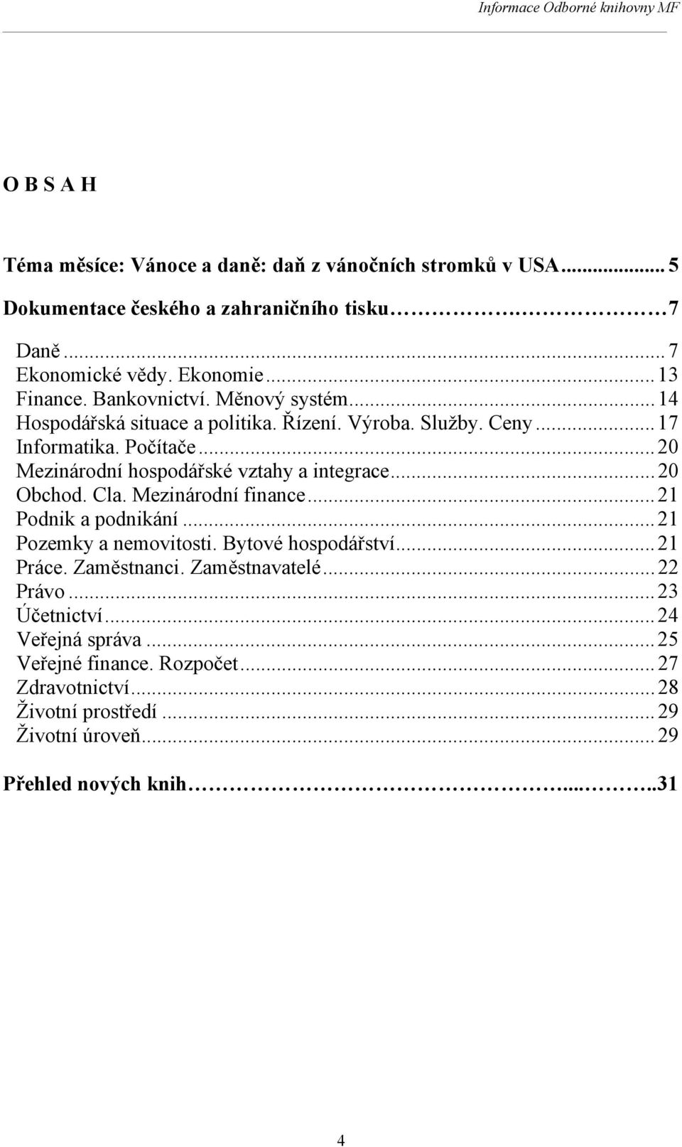 .. 20 Mezinárodní hospodářské vztahy a integrace... 20 Obchod. Cla. Mezinárodní finance... 21 Podnik a podnikání... 21 Pozemky a nemovitosti. Bytové hospodářství.