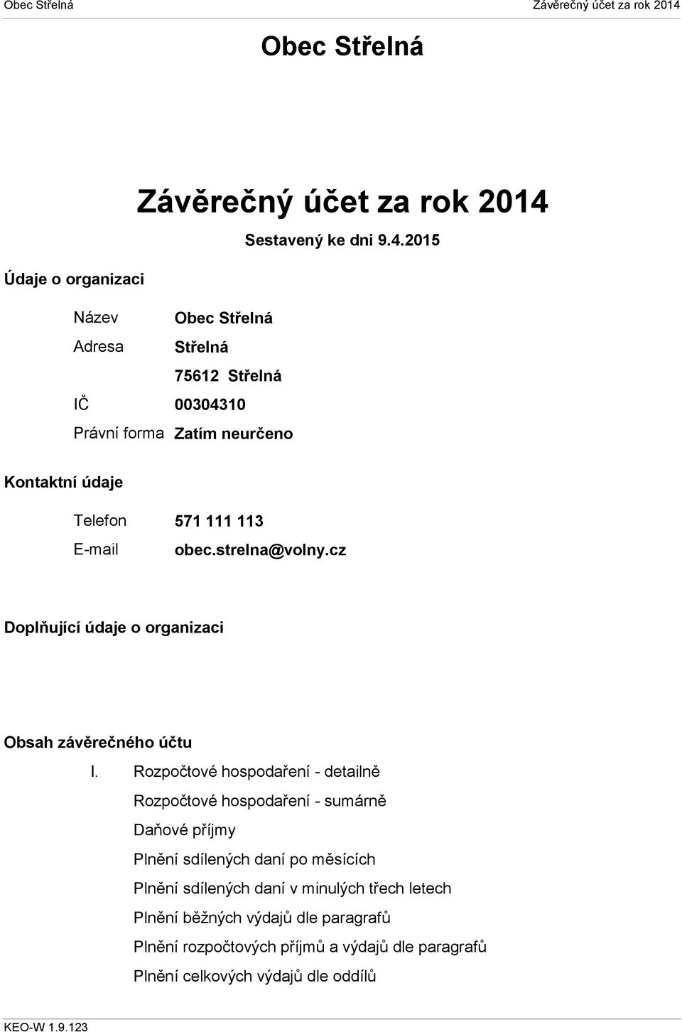 2015 Název Adresa IČ Právní forma Obec Střelná Střelná 75612 Střelná 00304310 Zatím neurčeno Kontaktní údaje Telefon 571 111 113 E-mail obec.