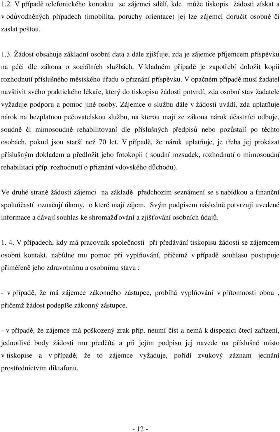 V kladném případě je zapotřebí doložit kopii rozhodnutí příslušného městského úřadu o přiznání příspěvku.