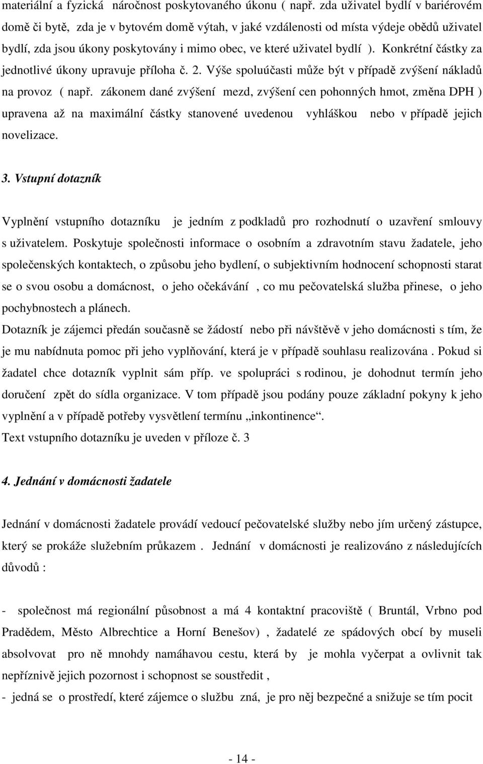 Konkrétní částky za jednotlivé úkony upravuje příloha č. 2. Výše spoluúčasti může být v případě zvýšení nákladů na provoz ( např.