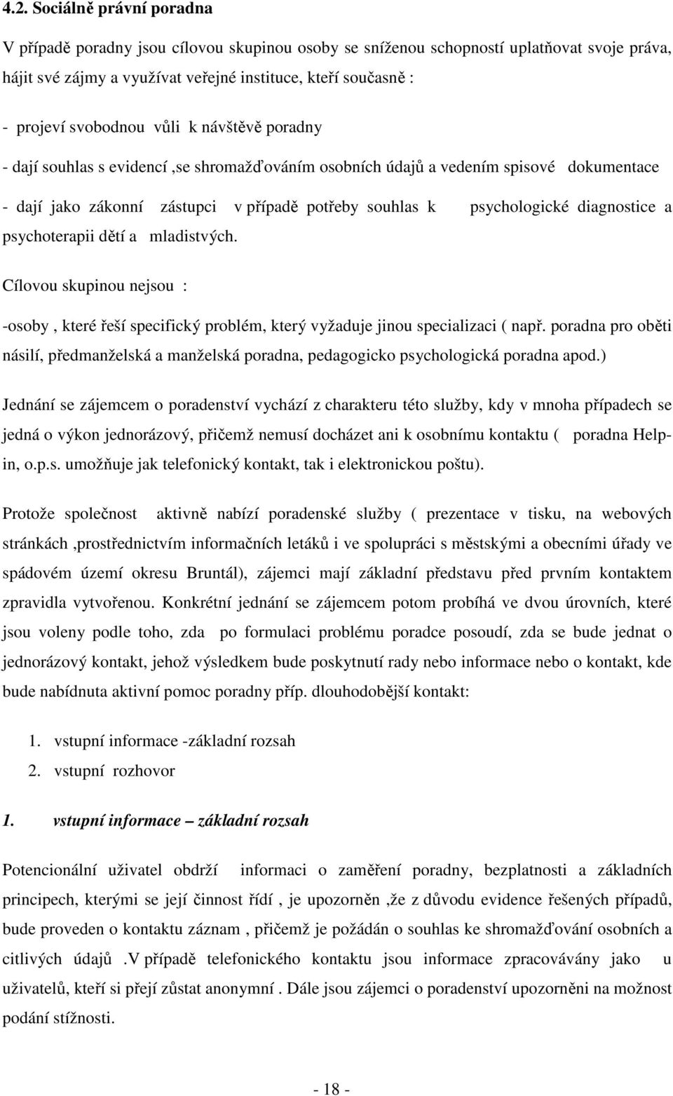 diagnostice a psychoterapii dětí a mladistvých. Cílovou skupinou nejsou : -osoby, které řeší specifický problém, který vyžaduje jinou specializaci ( např.