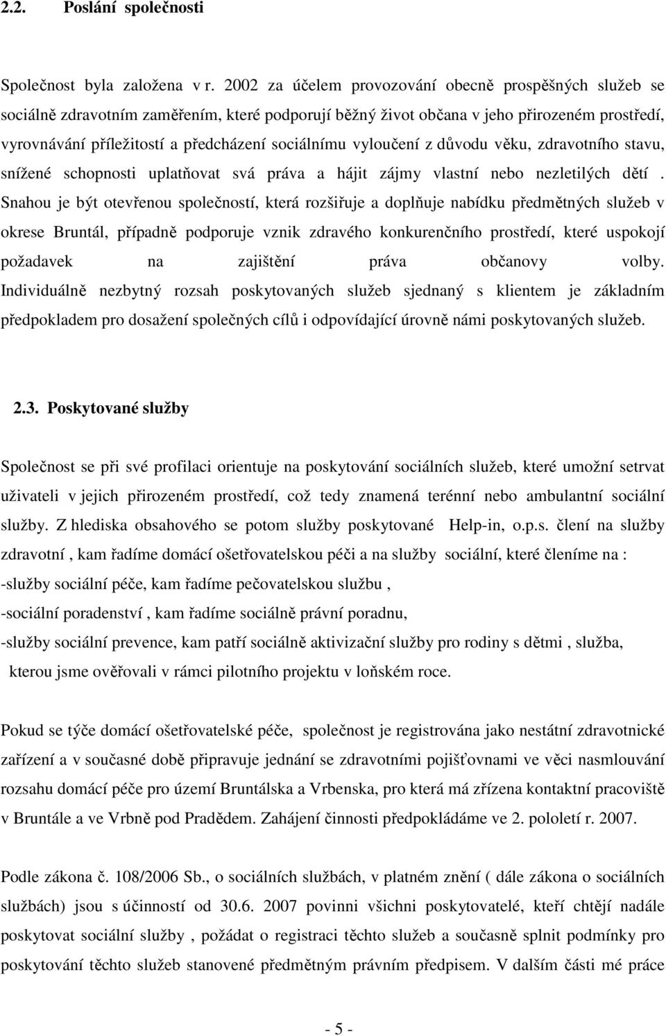 sociálnímu vyloučení z důvodu věku, zdravotního stavu, snížené schopnosti uplatňovat svá práva a hájit zájmy vlastní nebo nezletilých dětí.