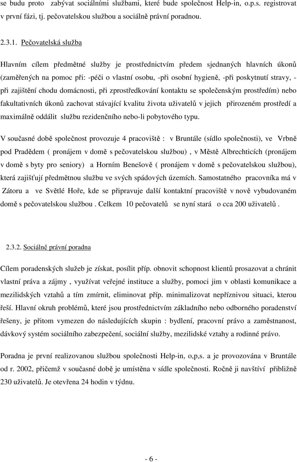 při zajištění chodu domácnosti, při zprostředkování kontaktu se společenským prostředím) nebo fakultativních úkonů zachovat stávající kvalitu života uživatelů v jejich přirozeném prostředí a