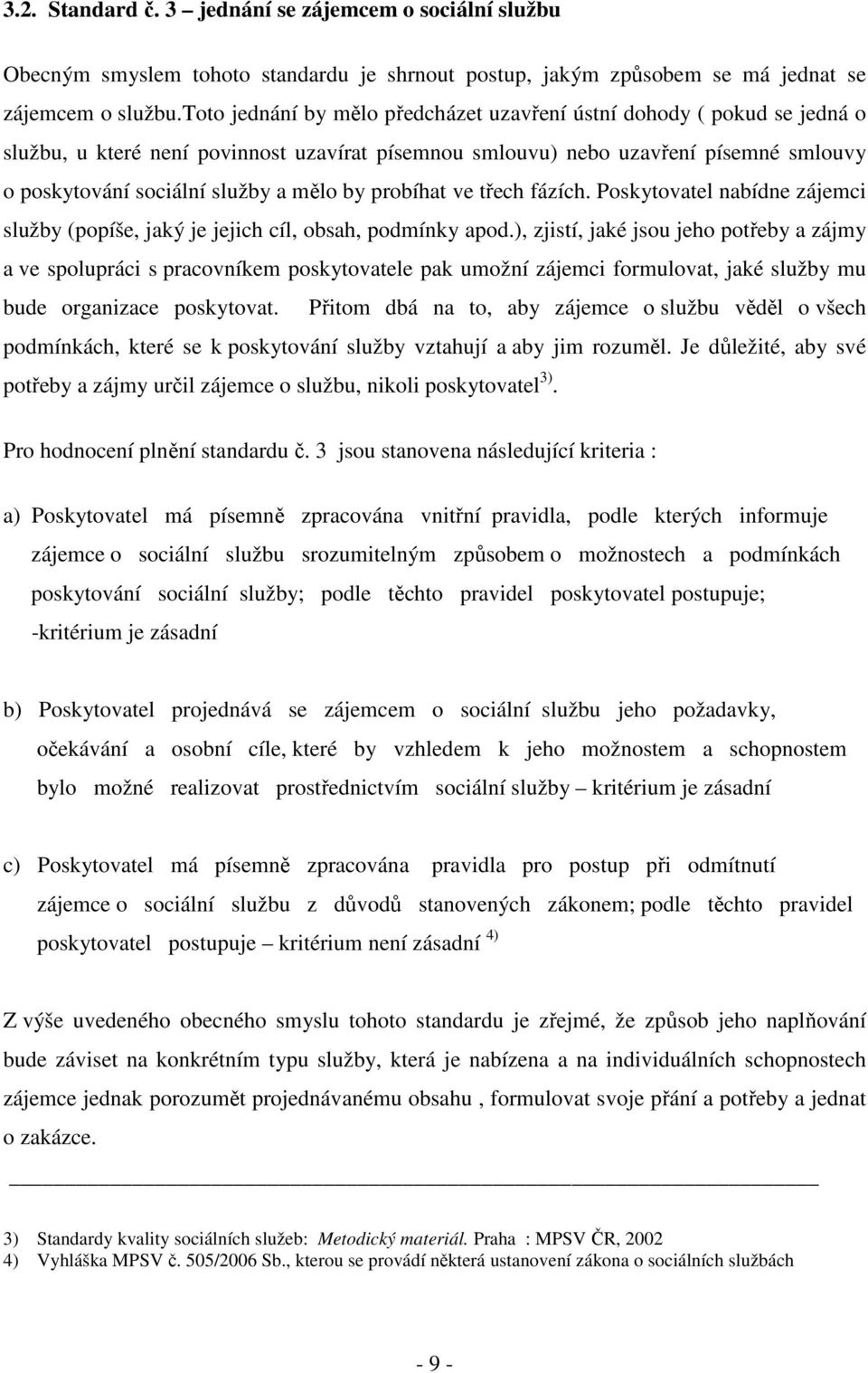 by probíhat ve třech fázích. Poskytovatel nabídne zájemci služby (popíše, jaký je jejich cíl, obsah, podmínky apod.