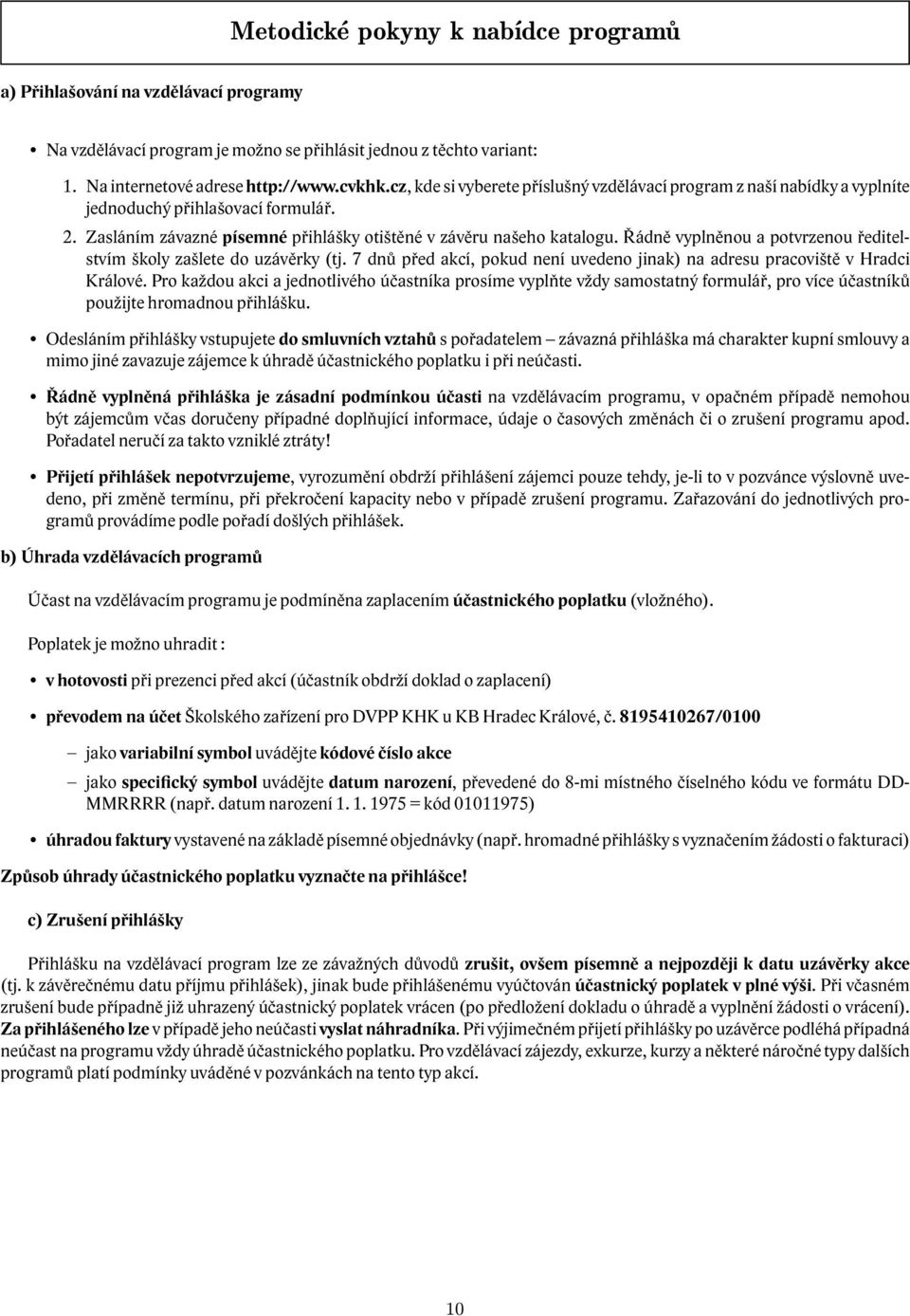 Řádně vyplněnou a potvrzenou ředitelstvím školy zašlete do uzávěrky (tj. 7 dnů před akcí, pokud není uvedeno jinak) na adresu pracoviště v Hradci Králové.