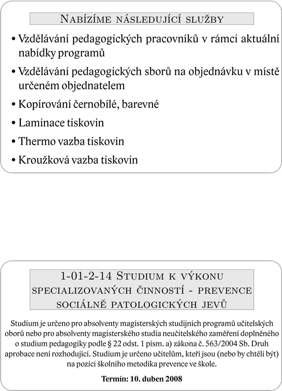 je určeno pro absolventy magisterských studijních programů učitelských oborů nebo pro absolventy magisterského studia neučitelského zaměření doplněného o studium pedagogiky podle 22