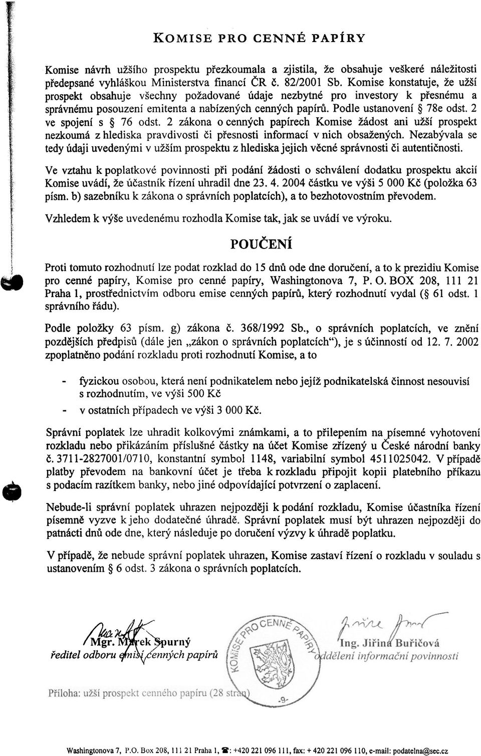 2 ve spojení s 76 odst. 2 zákona o cenných papírech Komise žádost ani užší prospekt nezkoumá z hlediska pravdivosti èi pøesnostinformací v nich obsažených.