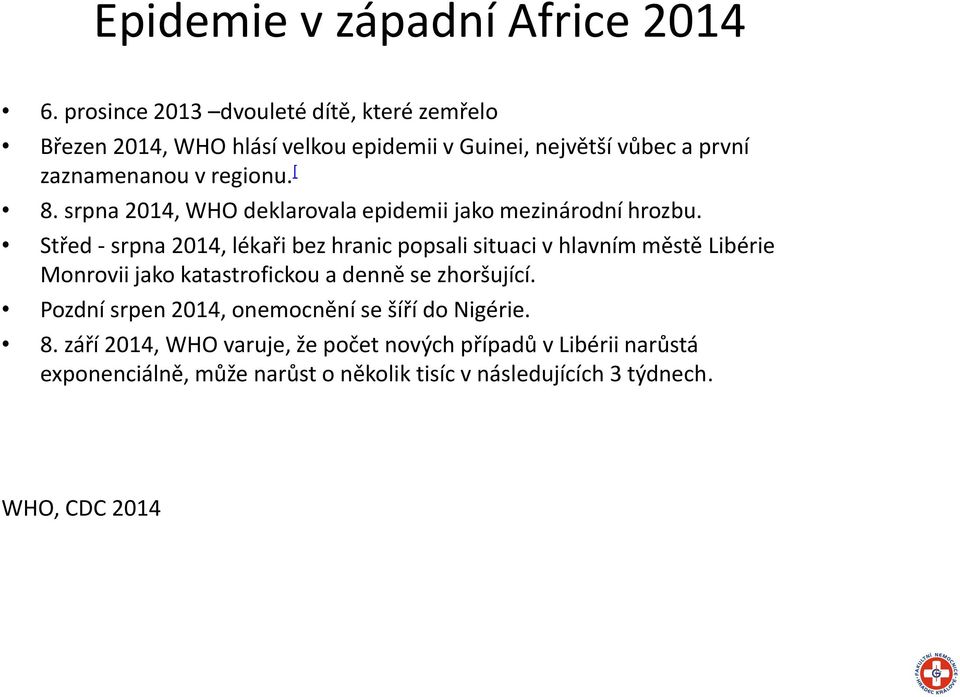 srpna 2014, WHO deklarovala epidemii jako mezinárodní hrozbu.