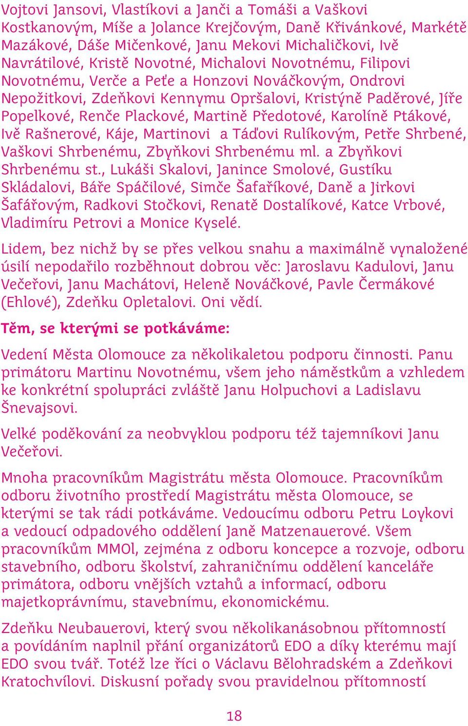 Předotové, Karolíně Ptákové, Ivě Rašnerové, Káje, Martinovi a Táďovi Rulíkovým, Petře Shrbené, Vaškovi Shrbenému, Zbyňkovi Shrbenému ml. a Zbyňkovi Shrbenému st.