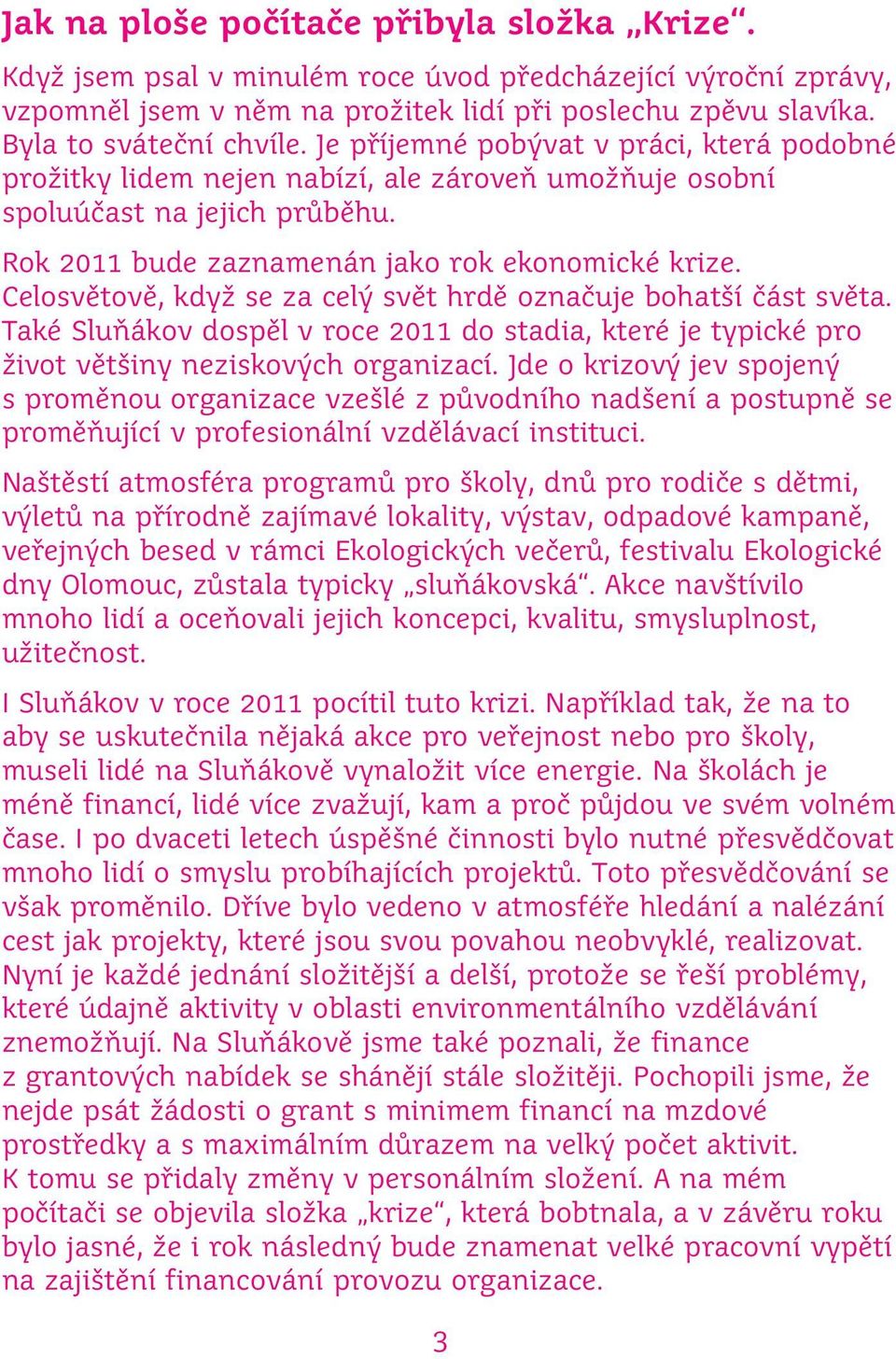 Celosvětově, když se za celý svět hrdě označuje bohatší část světa. Také Sluňákov dospěl v roce 2011 do stadia, které je typické pro život většiny neziskových organizací.