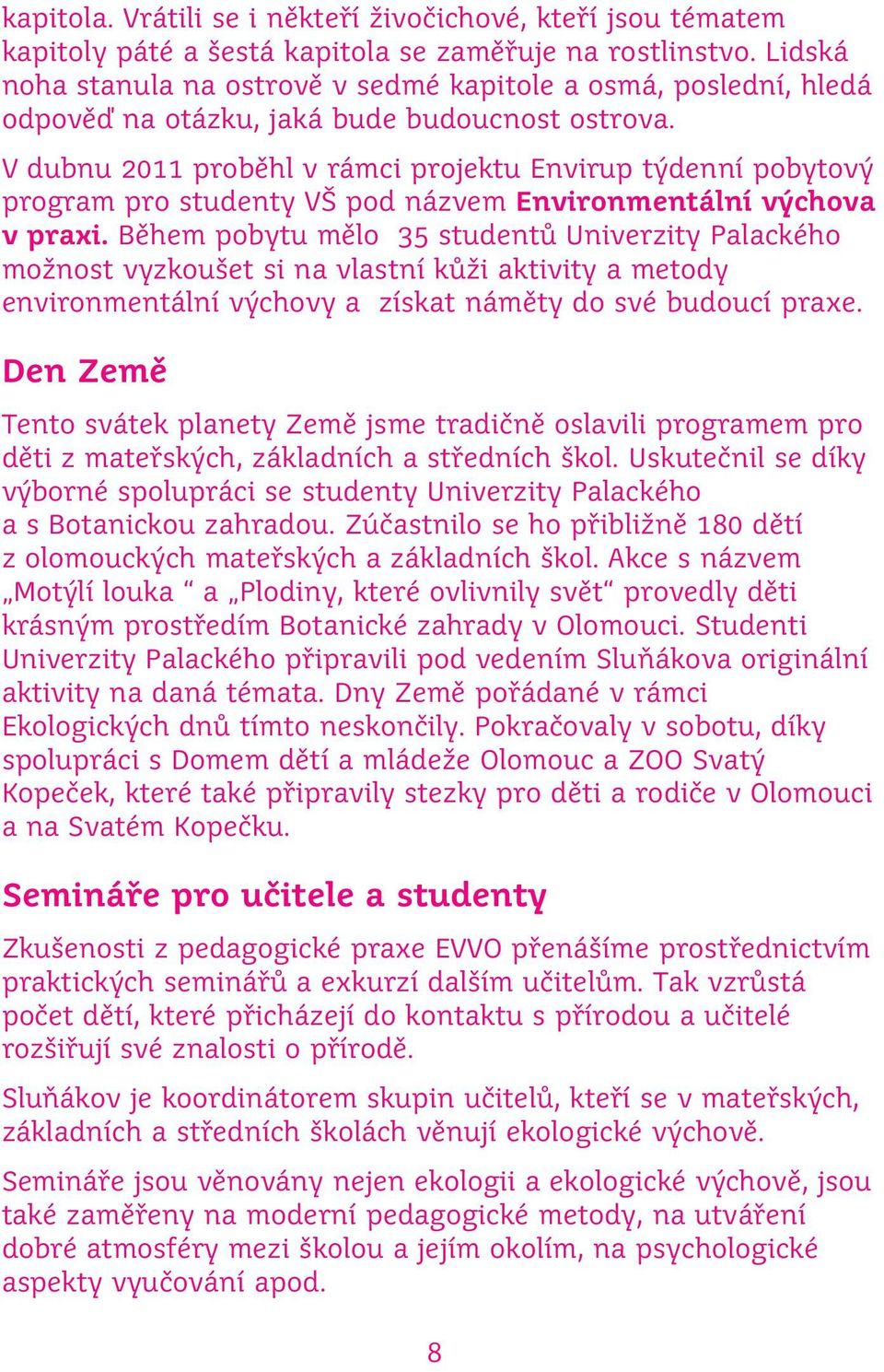 V dubnu 2011 proběhl v rámci projektu Envirup týdenní pobytový program pro studenty VŠ pod názvem Environmentální výchova v praxi.