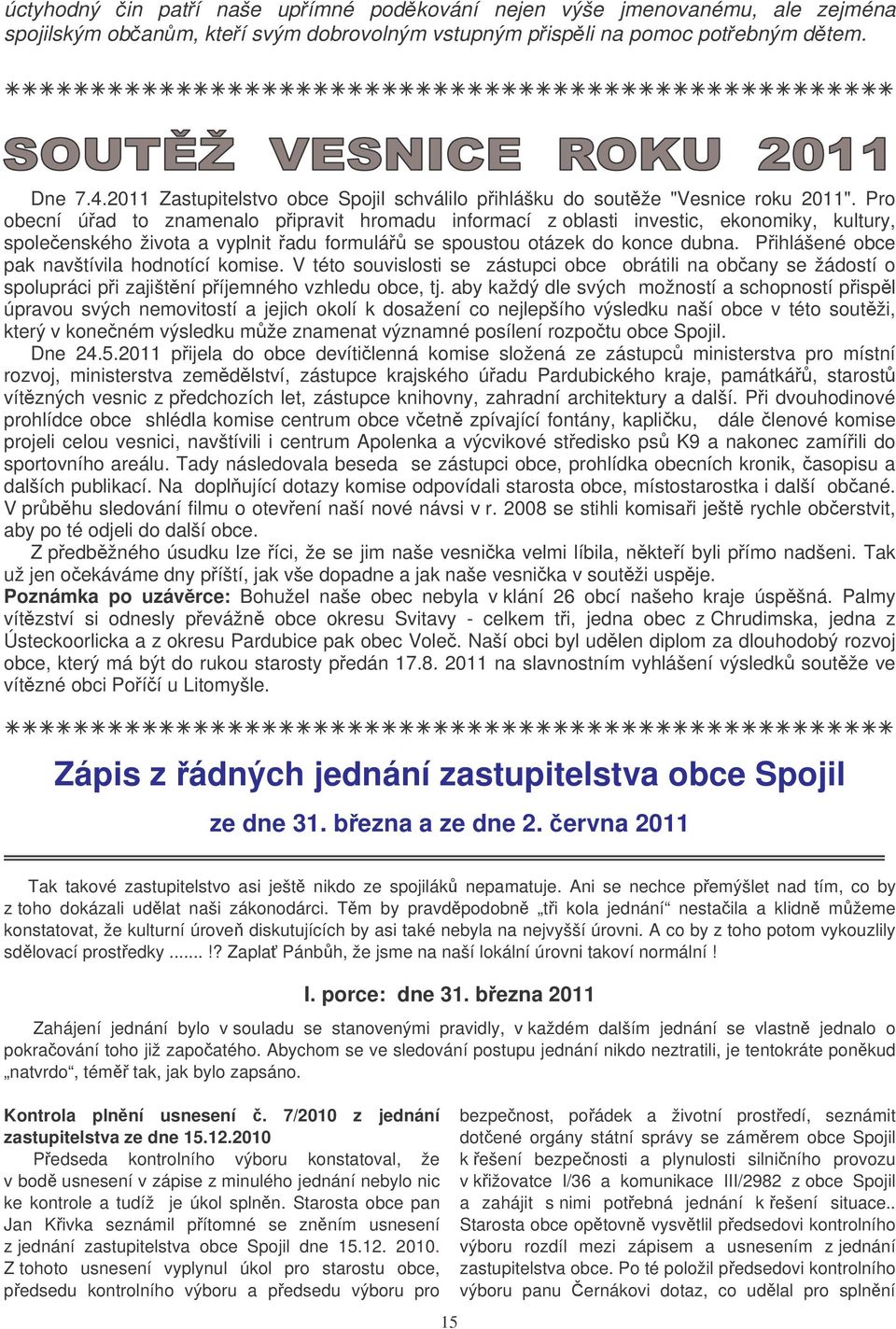 Pro obecní úad to znamenalo pipravit hromadu informací z oblasti investic, ekonomiky, kultury, spoleenského života a vyplnit adu formulá se spoustou otázek do konce dubna.