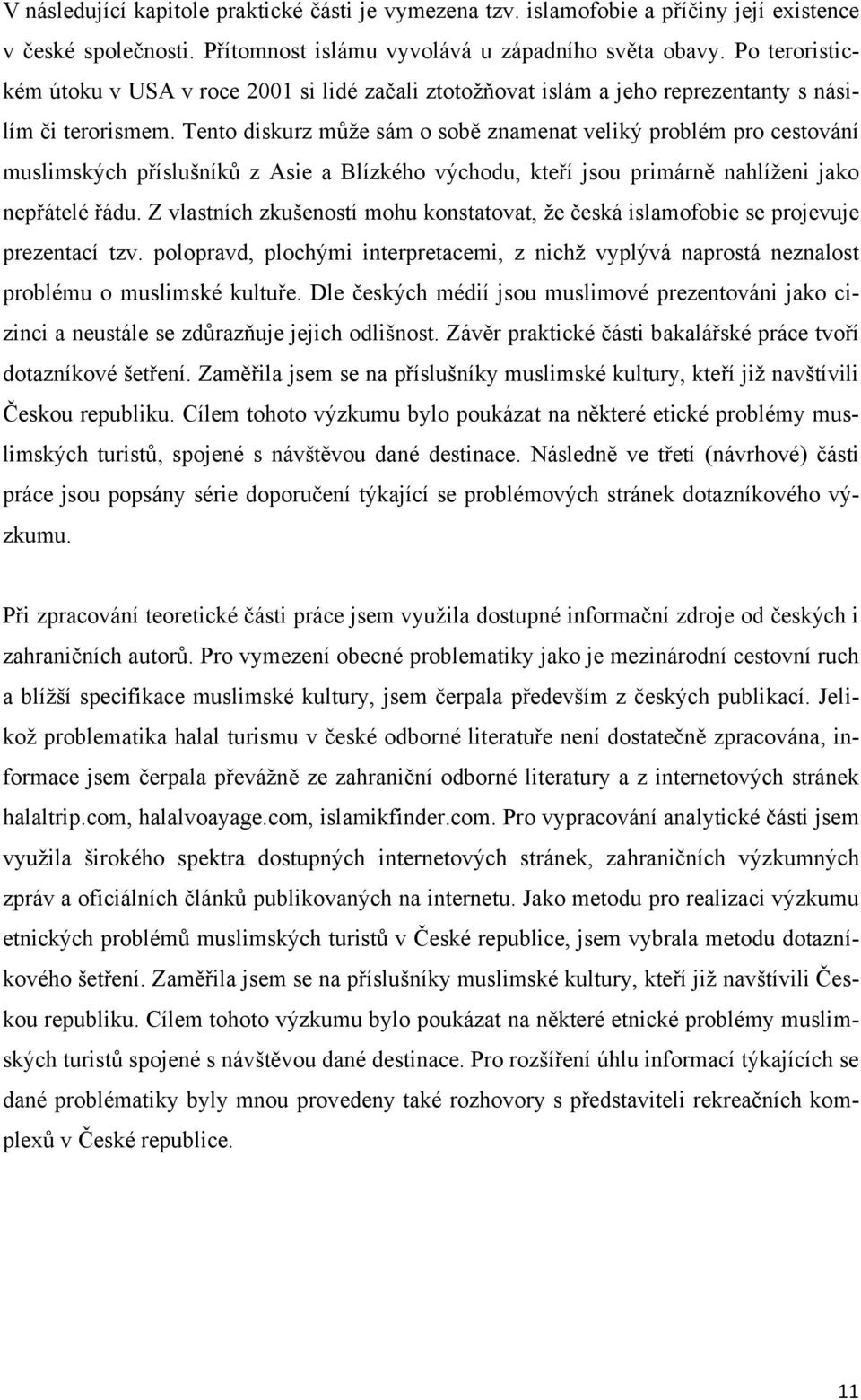 Tento diskurz můţe sám o sobě znamenat veliký problém pro cestování muslimských příslušníků z Asie a Blízkého východu, kteří jsou primárně nahlíţeni jako nepřátelé řádu.