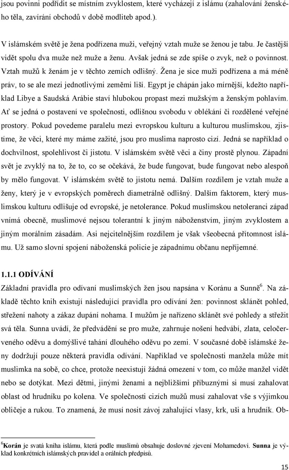 Vztah muţů k ţenám je v těchto zemích odlišný. Ţena je sice muţi podřízena a má méně práv, to se ale mezi jednotlivými zeměmi liší.