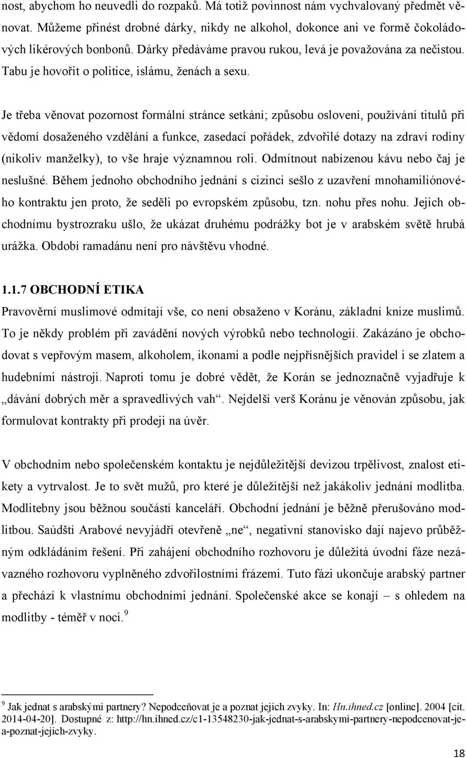 Je třeba věnovat pozornost formální stránce setkání; způsobu oslovení, pouţívání titulů při vědomí dosaţeného vzdělání a funkce, zasedací pořádek, zdvořilé dotazy na zdraví rodiny (nikoliv manţelky),