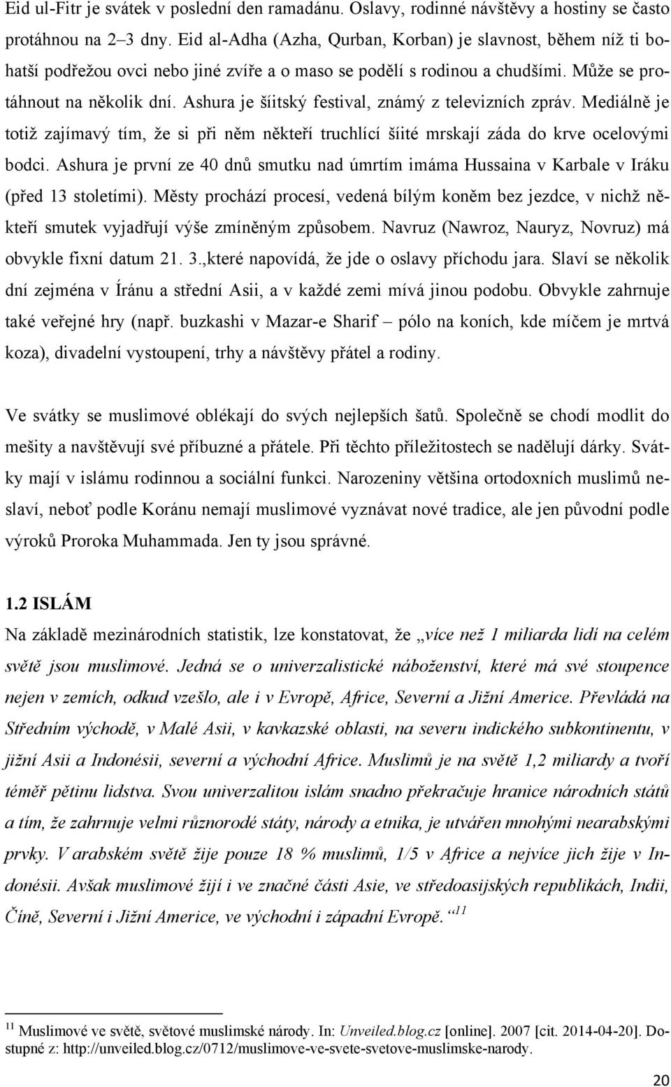 Ashura je šíitský festival, známý z televizních zpráv. Mediálně je totiţ zajímavý tím, ţe si při něm někteří truchlící šíité mrskají záda do krve ocelovými bodci.