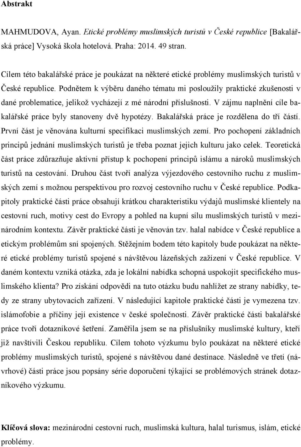 Podnětem k výběru daného tématu mi poslouţily praktické zkušenosti v dané problematice, jelikoţ vycházejí z mé národní příslušnosti. V zájmu naplnění cíle bakalářské práce byly stanoveny dvě hypotézy.