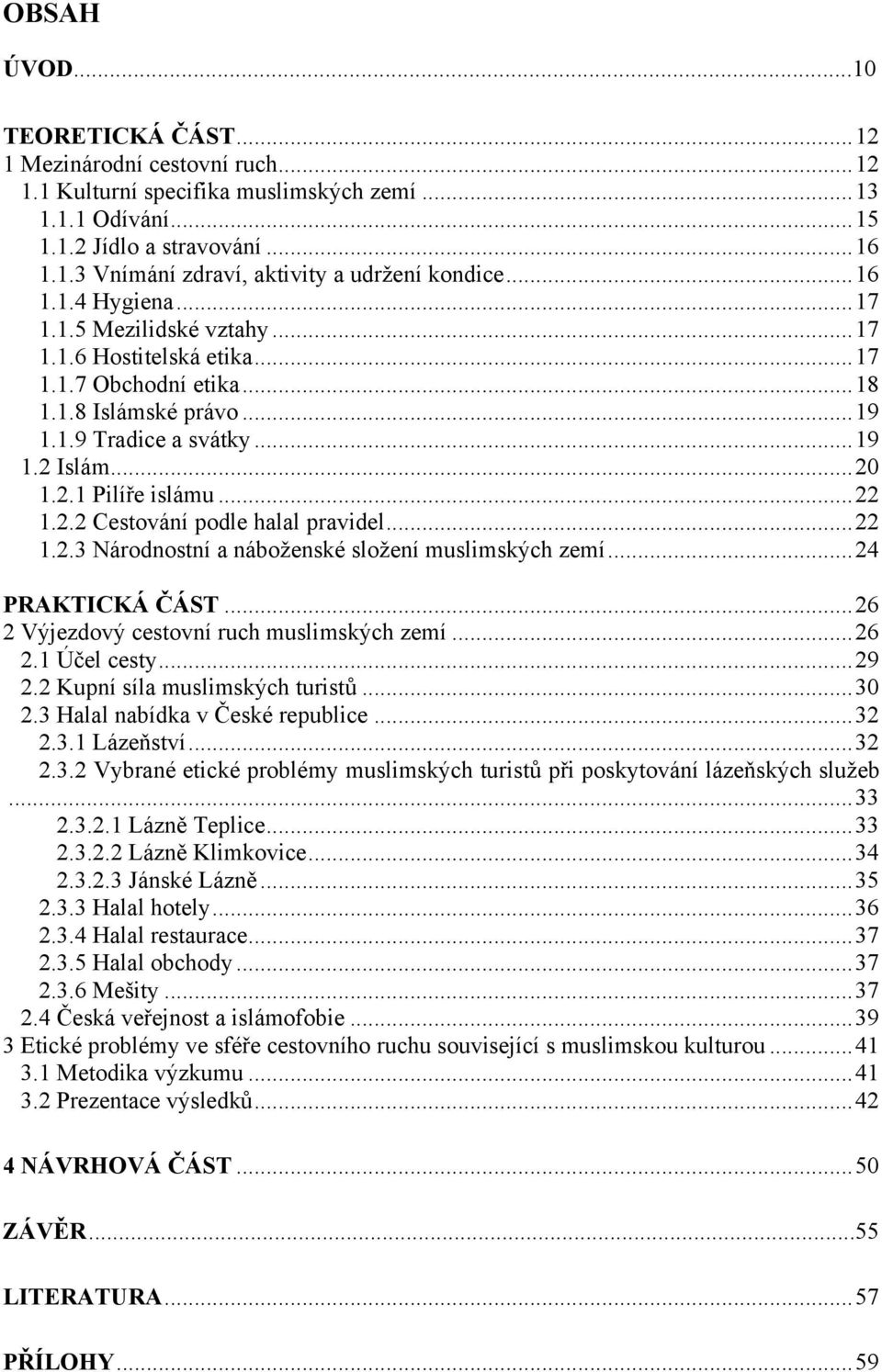 .. 22 1.2.2 Cestování podle halal pravidel... 22 1.2.3 Národnostní a náboţenské sloţení muslimských zemí... 24 PRAKTICKÁ ČÁST... 26 2 Výjezdový cestovní ruch muslimských zemí... 26 2.1 Účel cesty.