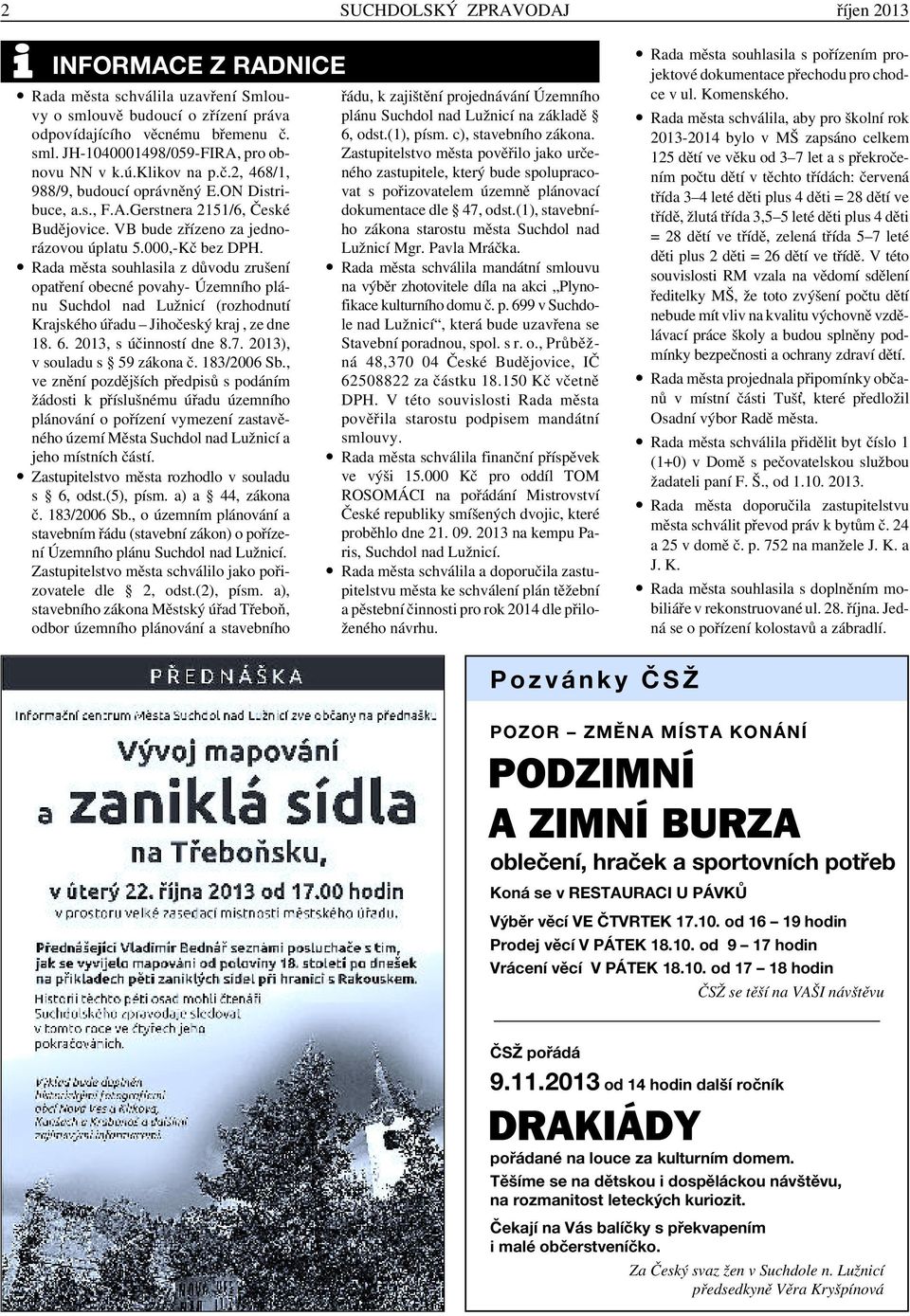 Rada města souhlasila z důvodu zrušení opatření obecné povahy- Územního plánu Suchdol nad Lužnicí (rozhodnutí Krajského úřadu Jihočeský kraj, ze dne 18. 6. 2013, s účinností dne 8.7.