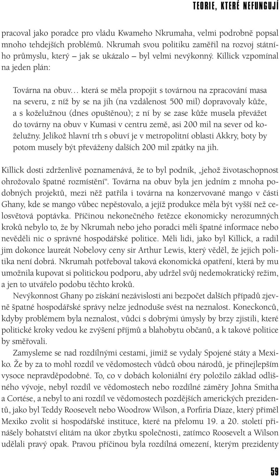 Killick vzpomínal na jeden plán: Továrna na obuv která se měla propojit s továrnou na zpracování masa na severu, z níž by se na jih (na vzdálenost 500 mil) dopravovaly kůže, a s koželužnou (dnes