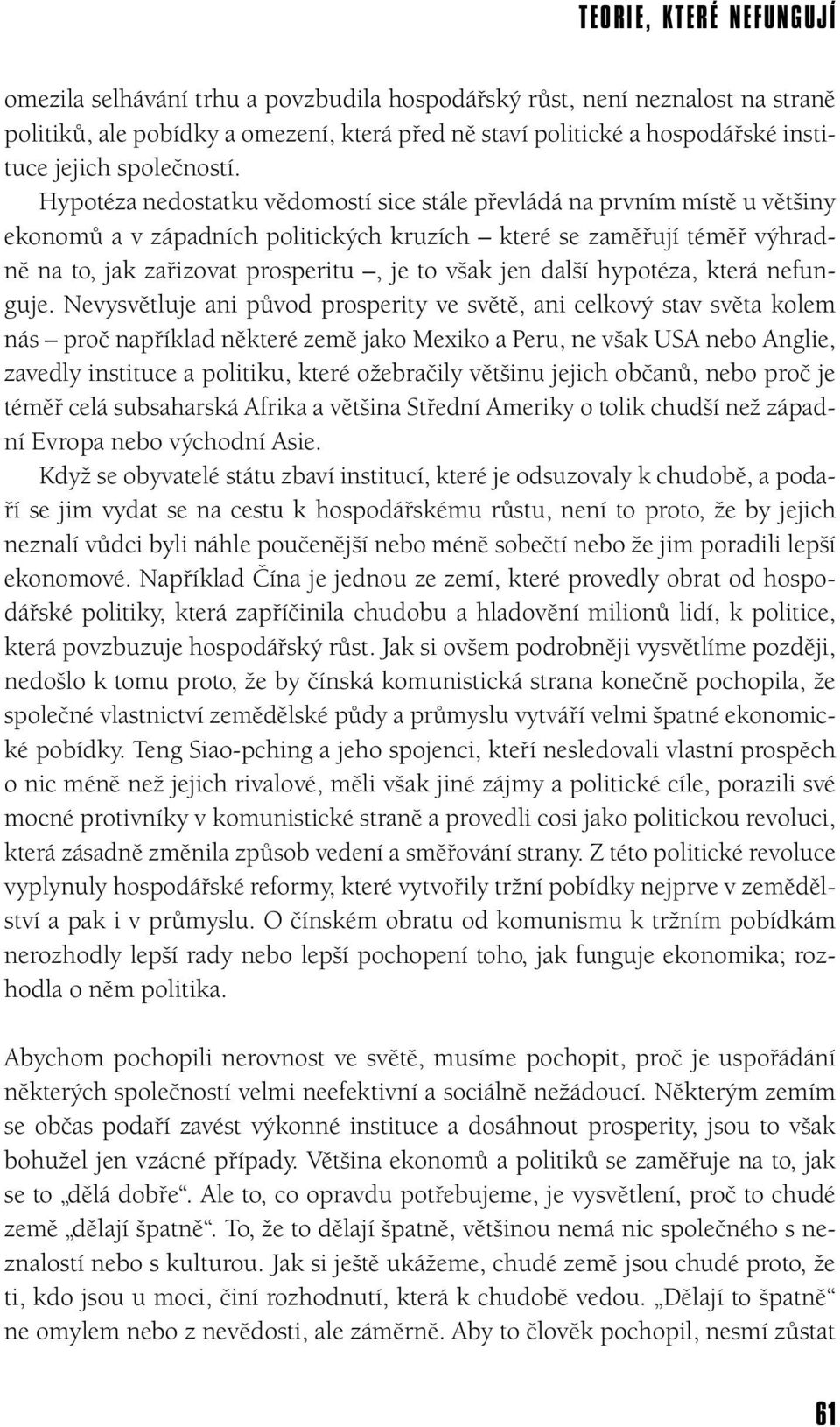 Hypotéza nedostatku vědomostí sice stále převládá na prvním místě u většiny ekonomů a v západních politických kruzích které se zaměřují téměř výhradně na to, jak zařizovat prosperitu, je to však jen