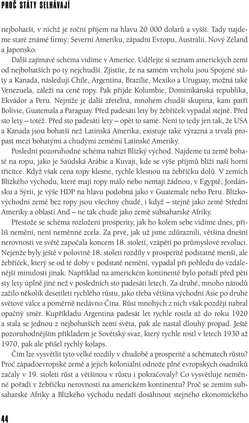 Zjistíte, že na samém vrcholu jsou Spojené státy a Kanada, následují Chile, Argentina, Brazílie, Mexiko a Uruguay, možná také Venezuela, záleží na ceně ropy.