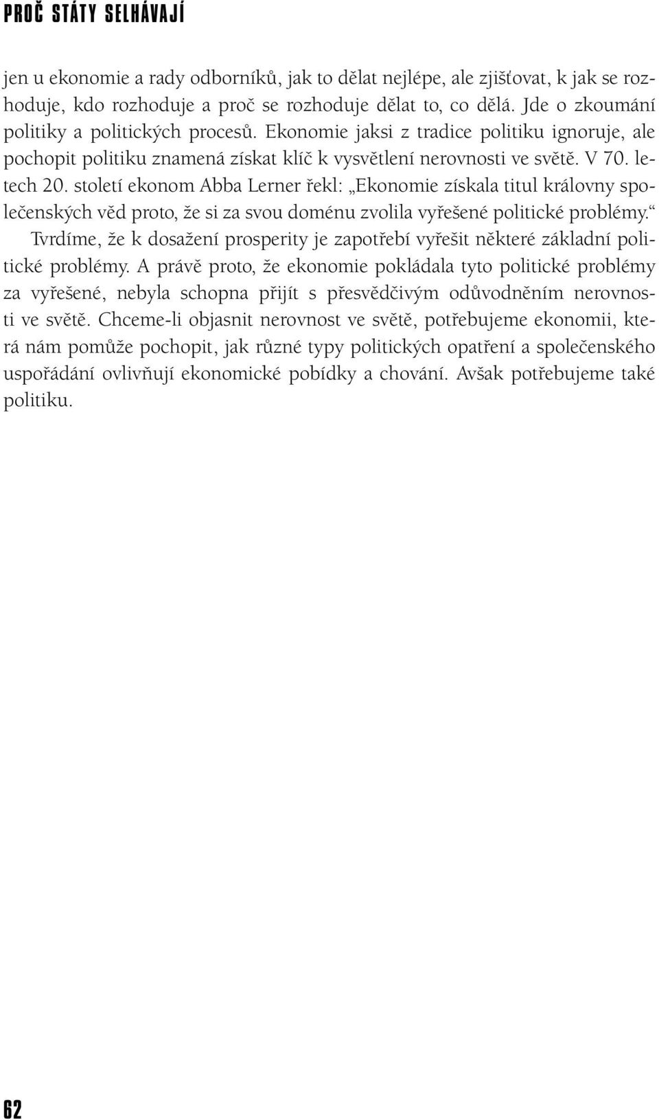 století ekonom Abba Lerner řekl: Ekonomie získala titul královny společenských věd proto, že si za svou doménu zvolila vyřešené politické problémy.