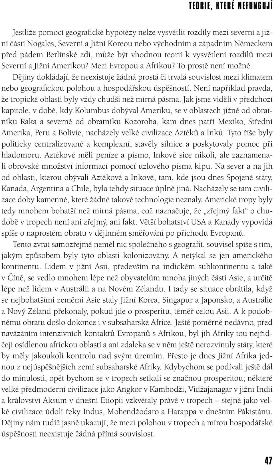 Dějiny dokládají, že neexistuje žádná prostá či trvalá souvislost mezi klimatem nebo geografickou polohou a hospodářskou úspěšností.