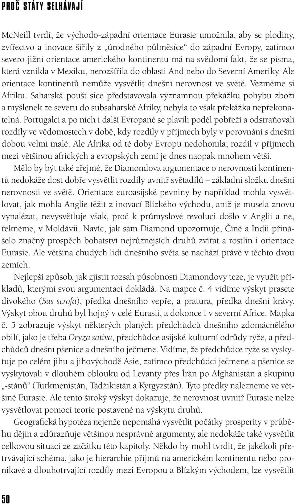 Vezměme si Afriku. Saharská poušť sice představovala významnou překážku pohybu zboží a myšlenek ze severu do subsaharské Afriky, nebyla to však překážka nepřekonatelná.