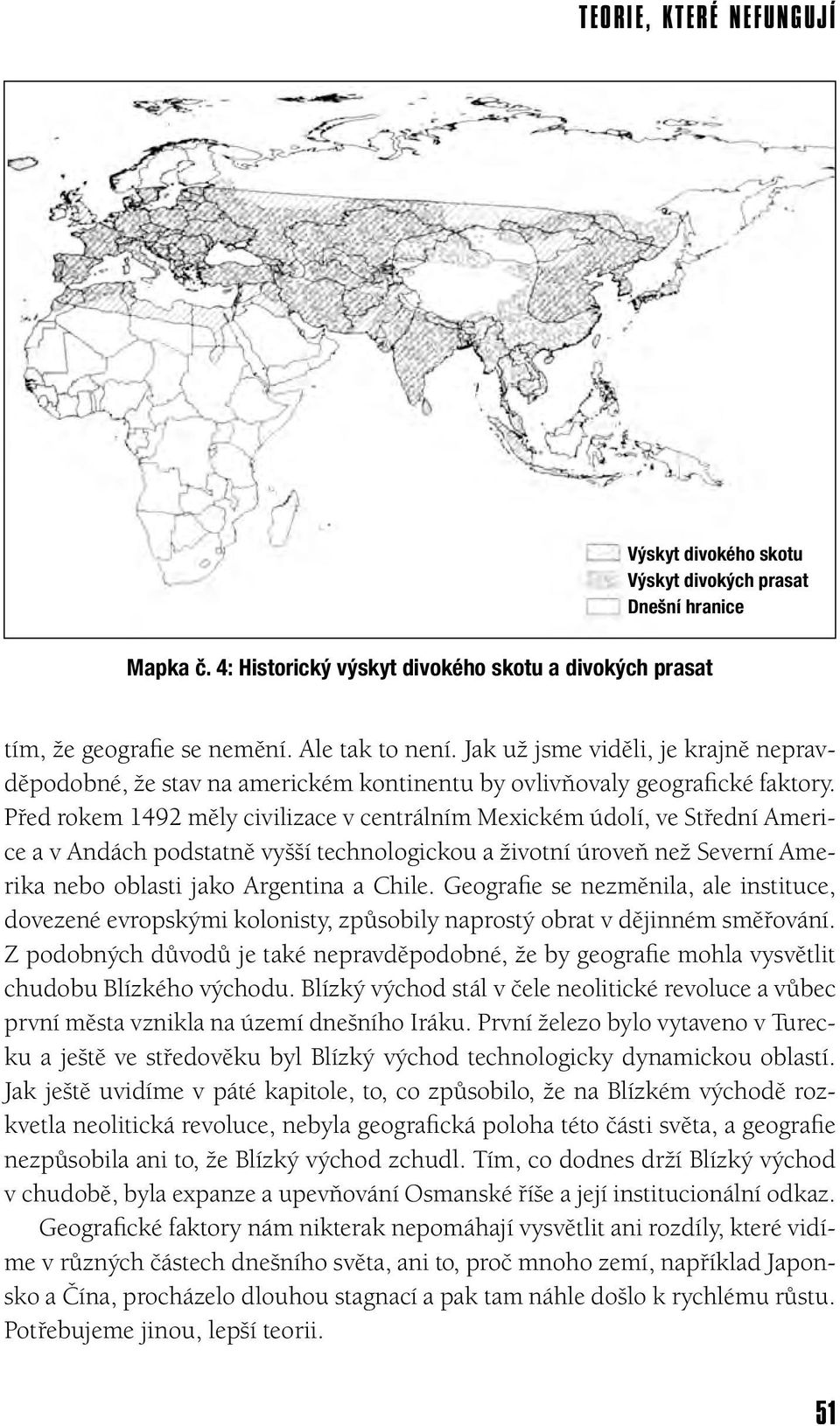 Před rokem 1492 měly civilizace v centrálním Mexickém údolí, ve Střední Americe a v Andách podstatně vyšší technologickou a životní úroveň než Severní Amerika nebo oblasti jako Argentina a Chile.