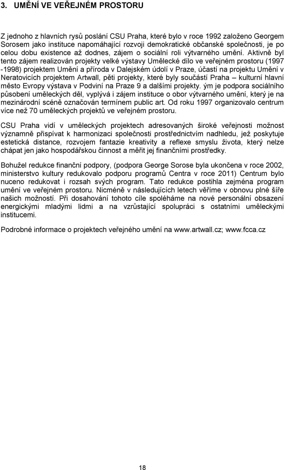 Aktivně byl tento zájem realizován projekty velké výstavy Umělecké dílo ve veřejném prostoru (1997-1998) projektem Umění a příroda v Dalejském údolí v Praze, účastí na projektu Umění v Neratovicích