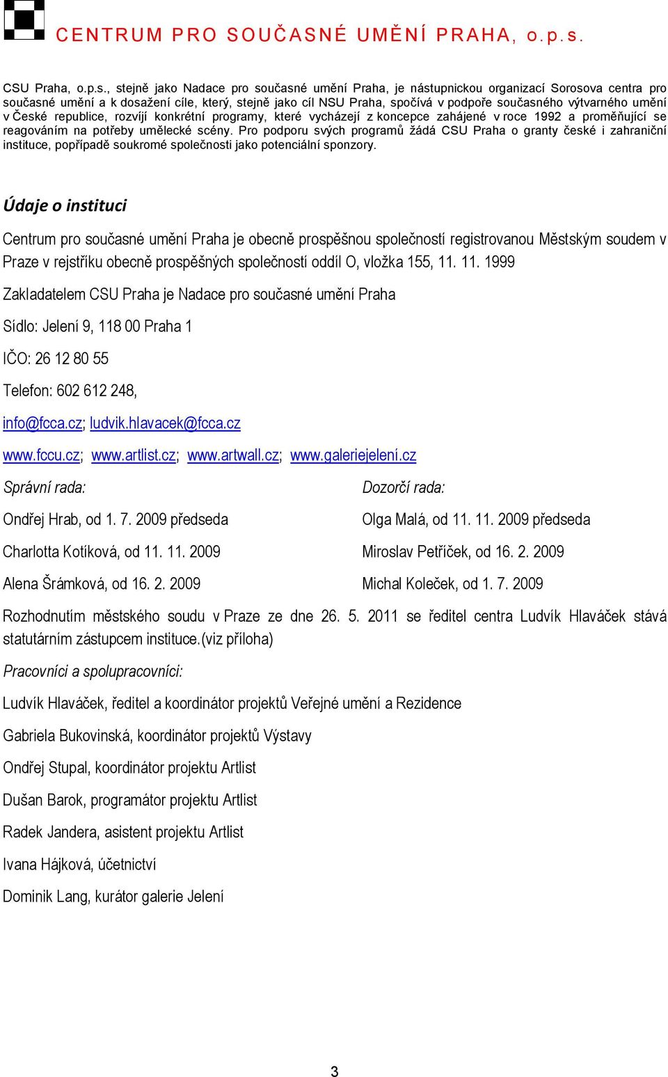 , stejně jako Nadace pro současné umění Praha, je nástupnickou organizací Sorosova centra pro současné umění a k dosažení cíle, který, stejně jako cíl NSU Praha, spočívá v podpoře současného