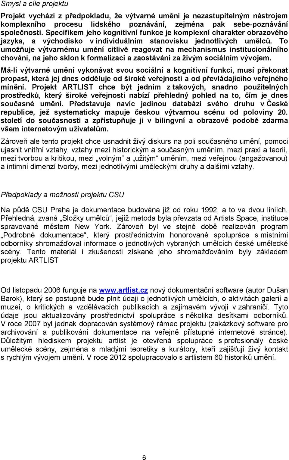 To umožňuje výtvarnému umění citlivě reagovat na mechanismus institucionálního chování, na jeho sklon k formalizaci a zaostávání za živým sociálním vývojem.