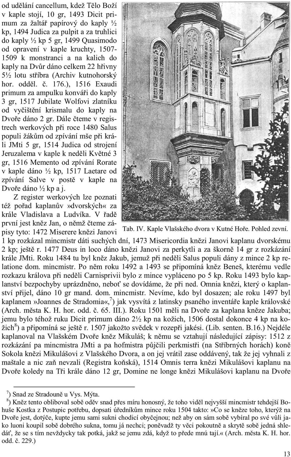 ), 1516 Exaudi primum za ampulku konvá i do kaply 3 gr, 1517 Jubilate Wolfovi zlatníku od vy išt ní krismalu do kaply na Dvo e dáno 2 gr.