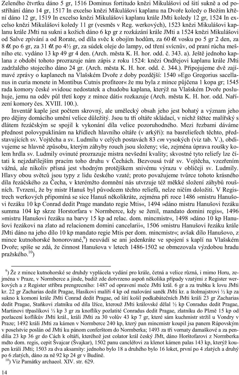 werkových), 1523 kn zi Mikulášovi kaplanu krále JMti na sukni a kožich dáno 6 kp gr z rozkázání krále JMti a 1524 kn zi Mikulášovi od Salve zpívání a od Rorate, od díla sv c k obojím hod m, za 60