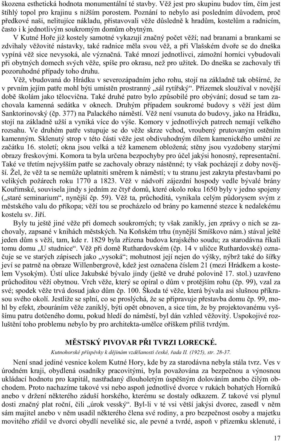 V Kutné Ho e již kostely samotné vykazují zna ný po et v ží; nad branami a brankami se zdvihaly v žovité nástavky, také radnice m la svou v ž, a p i Vlašském dvo e se do dneška vypíná v ž sice