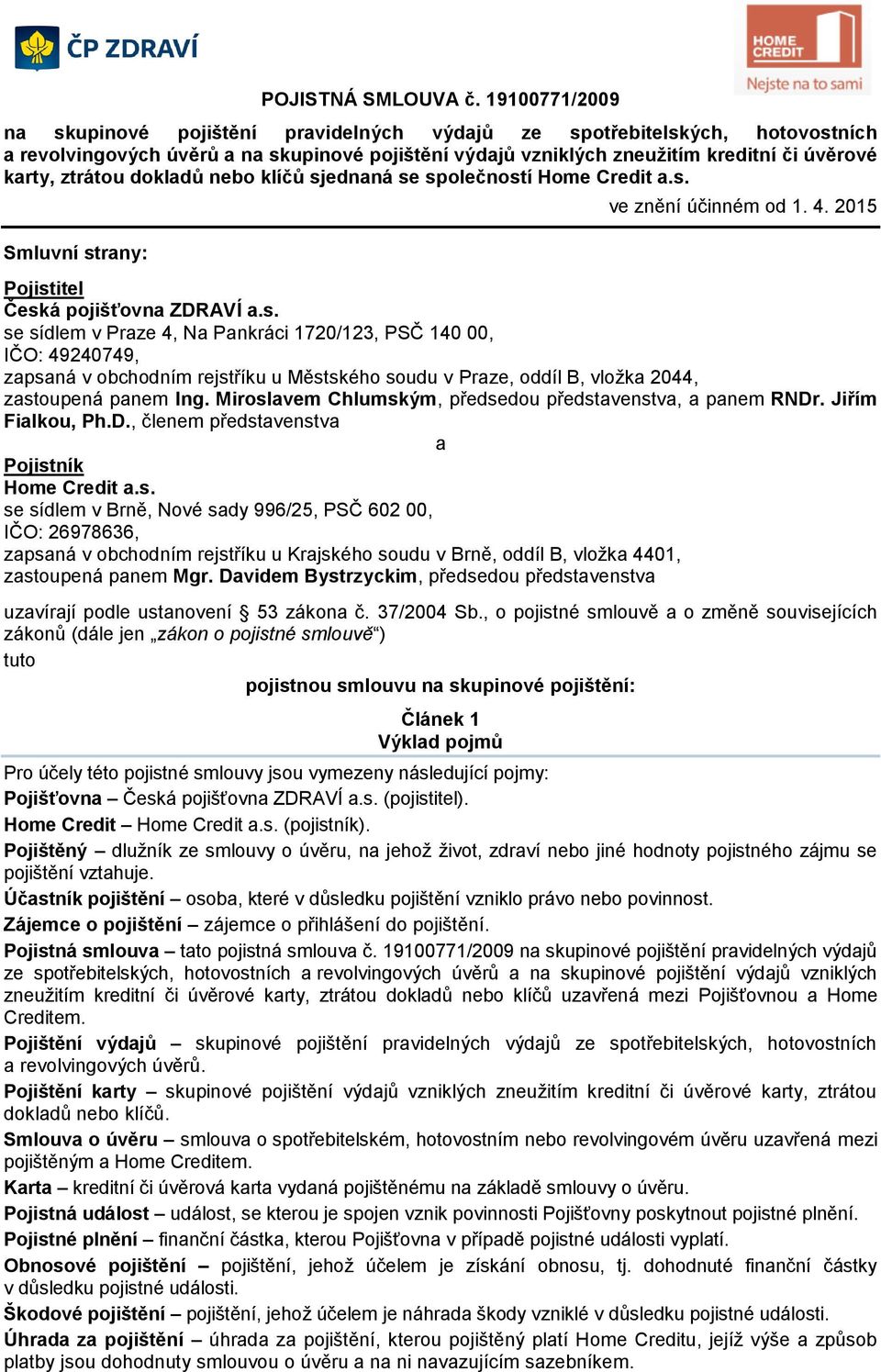 ztrátou dokladů nebo klíčů sjednaná se společností Home Credit a.s. Smluvní strany: ve znění účinném od 1. 4. 2015 Pojistitel Česká pojišťovna ZDRAVÍ a.s. se sídlem v Praze 4, Na Pankráci 1720/123, PSČ 140 00, IČO: 49240749, zapsaná v obchodním rejstříku u Městského soudu v Praze, oddíl B, vložka 2044, zastoupená panem Ing.