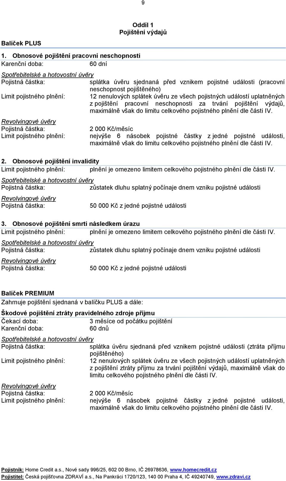 pojistného plnění: 12 nenulových splátek úvěru ze všech pojistných událostí uplatněných z pojištění pracovní neschopnosti za trvání pojištění výdajů, maximálně však do limitu celkového pojistného