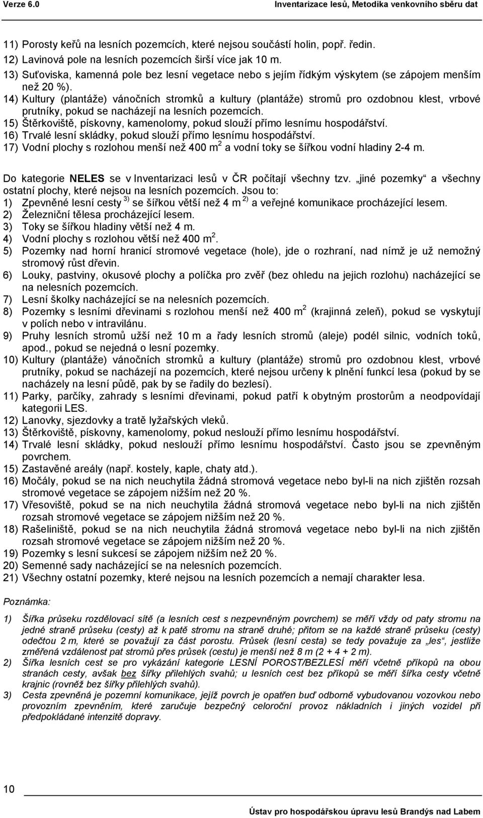 14) Kultury (plantáže) vánočních stromků a kultury (plantáže) stromů pro ozdobnou klest, vrbové prutníky, pokud se nacházejí na lesních pozemcích.