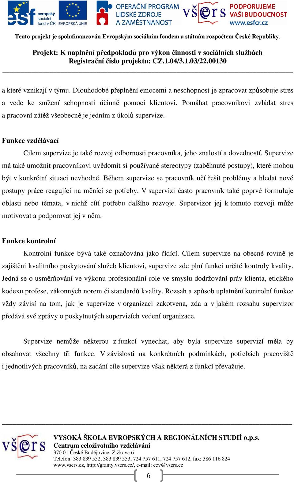 Supervize má také umožnit pracovníkovi uvědomit si používané stereotypy (zaběhnuté postupy), které mohou být v konkrétní situaci nevhodné.