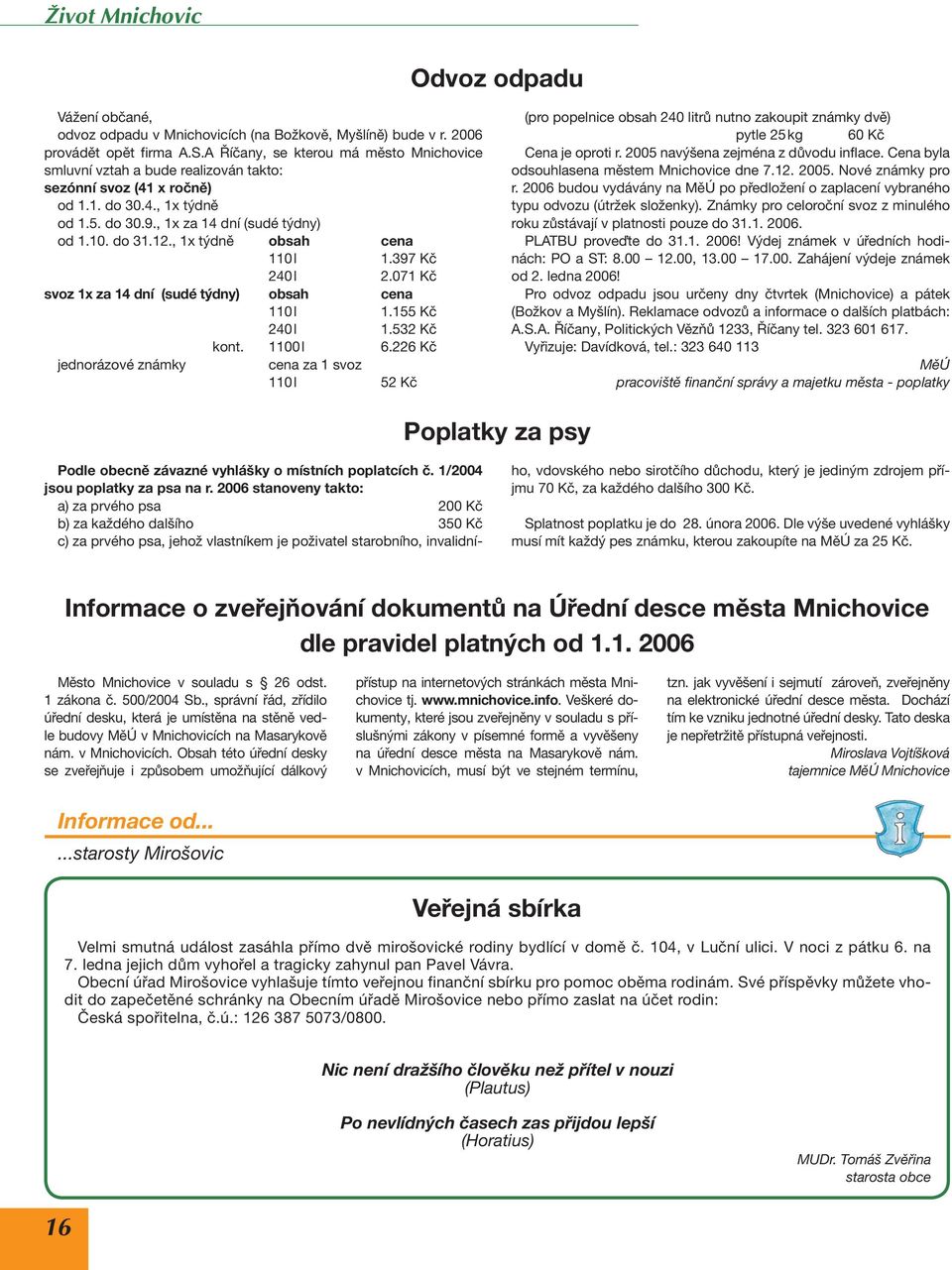 , 1x týdně obsah cena 110 l 1.397 Kč 240 l 2.071 Kč svoz 1x za 14 dní (sudé týdny) obsah cena 110 l 1.155 Kč 240 l 1.532 Kč kont. 1100 l 6.