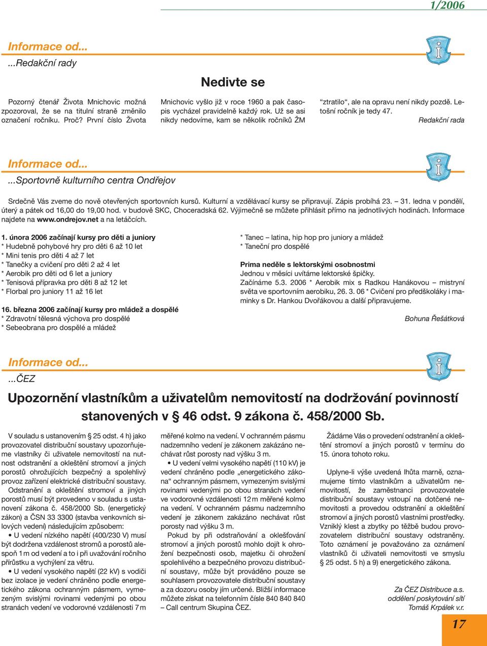 Letošní ročník je tedy 47. Redakční rada Informace od......sportovně kulturního centra Ondřejov Srdečně Vás zveme do nově otevřených sportovních kursů. Kulturní a vzdělávací kursy se připravují.