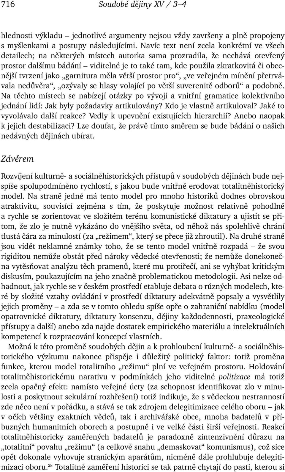 obecnější tvrzení jako garnitura měla větší prostor pro, ve veřejném mínění přetrvávala nedůvěra, ozývaly se hlasy volající po větší suverenitě odborů a podobně.