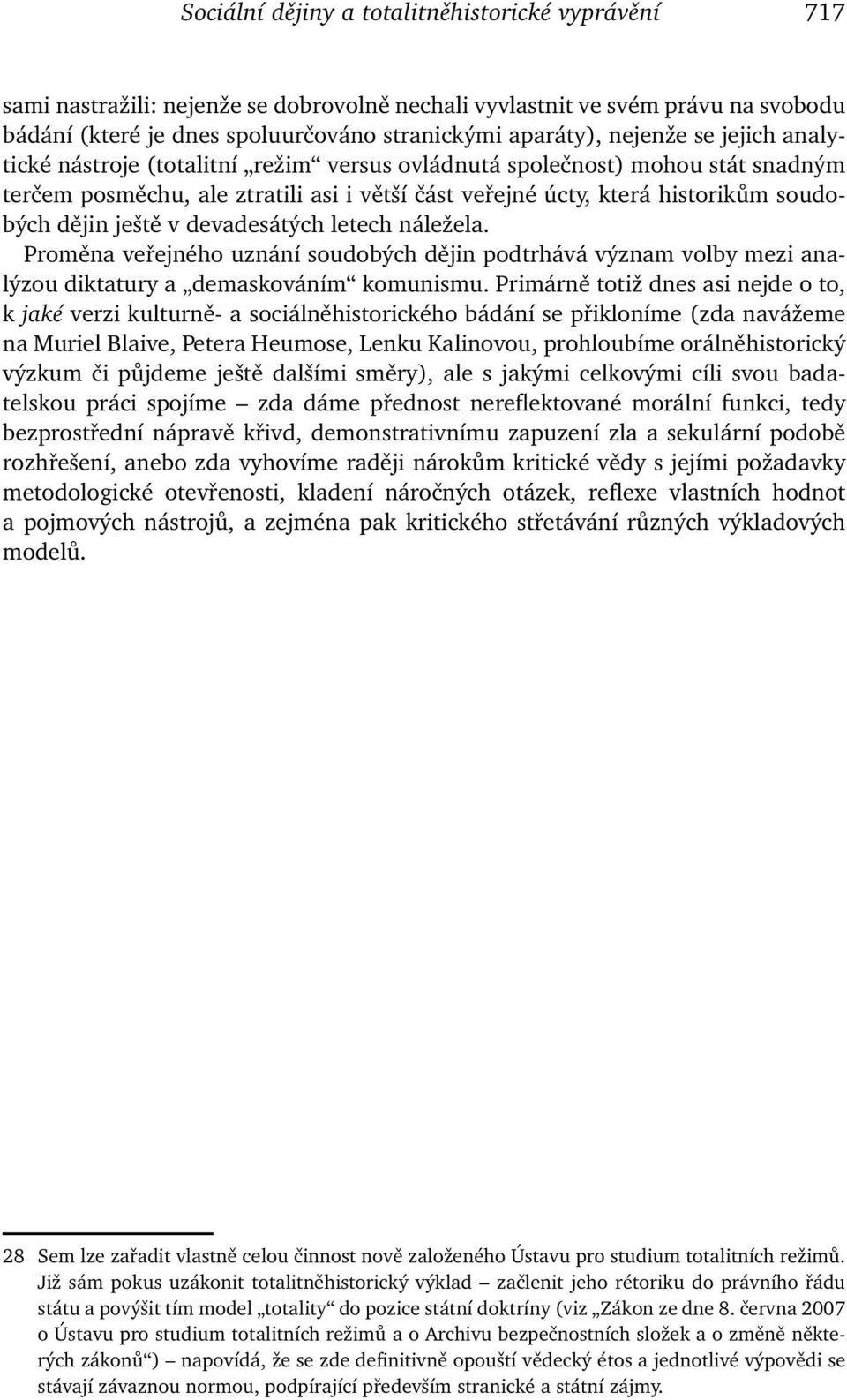 ještě v devadesátých letech náležela. Proměna veřejného uznání soudobých dějin podtrhává význam volby mezi analýzou diktatury a demaskováním komunismu.