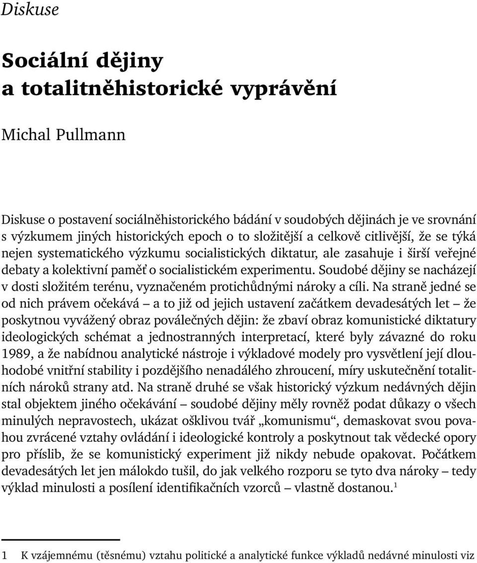 paměť o socialistickém experimentu. Soudobé dějiny se nacházejí v dosti složitém terénu, vyznačeném protichůdnými nároky a cíli.